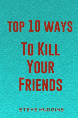 Book Top 10 Ways To Kill Your Friends Steve Hudgins
