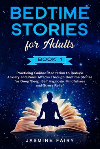 Buch Bedtime Stories for Adults: (Book 1) Practicing Guided Meditation to Reduce Anxiety and Panic Attacks Through Bedtime Stories for Deep Sleep, Self Jasmine Fairy