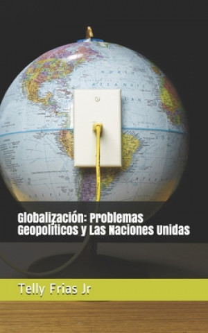 Carte Globalización: Problemas Geopolíticos y Las Naciones Unidas Telly Frias Jr