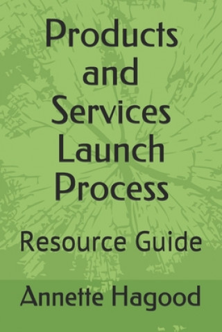 Knjiga Products and Services Launch Process: Resource Guide Annette Hagood