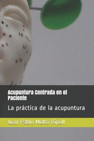Carte Acupuntura Centrada en el Paciente: La práctica de la acupuntura Juan Pablo Moltó Ripoll