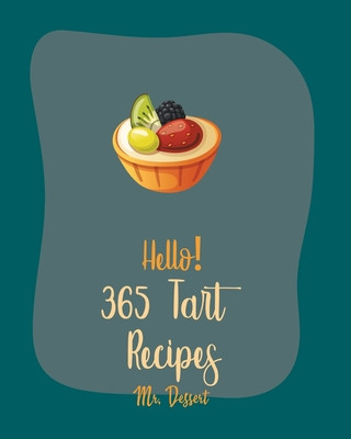Carte Hello! 365 Tart Recipes: Best Tart Cookbook Ever For Beginners [Book 1] Dessert