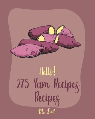 Kniha Hello! 275 Yam Recipes: Best Yam Cookbook Ever For Beginners [Mashed Potato Cookbook, Tortilla Soup Recipe, Southern Casserole Cookbook, Homem Fruit