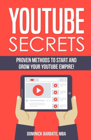 Könyv Youtube Secrets: Proven Methods To Start And Grow Your Youtube Empire! Dominick Barbato