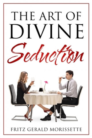 Kniha The Art Of Divine Seduction: A Woman's Guide To Seducing Her Husband Fritz Gerald Morissette