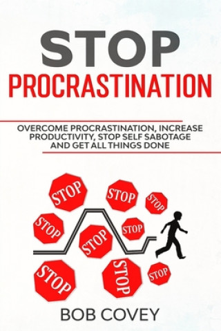Könyv Stop Procrastination: Overcome Procrastination, Increase Productivity, Stop Self Sabotage and Get All Things Done Bob Covey