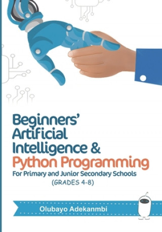 Knjiga Beginners' Artificial Intelligence and Python Programming: For Grades 4 to 8 Olubayo Adekanmbi
