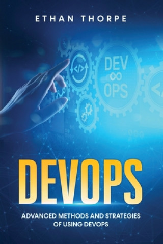 Könyv DevOps: Advanced Methods and Strategies of Using DevOps Ethan Thorpe
