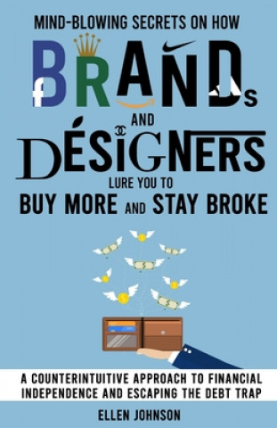 Книга Mind-Blowing Secrets on How Brands and Designers Lure You to Buy More and Stay Broke.: A Counter-Intuitive Approach to Financial Independence and Esca Ellen Johnson