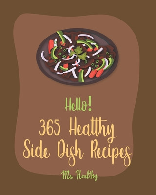 Kniha Hello! 365 Healthy Side Dish Recipes: Best Healthy Side Dish Cookbook Ever For Beginners [Book 1] MS Healthy