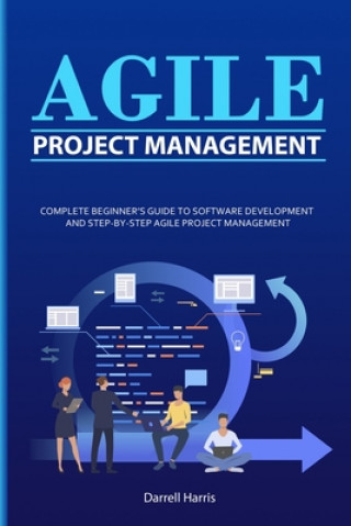 Carte Agile Project Management: Complete Beginner's Guide to Software Development and Step-By-Step Agile Project Management Darrell Harris
