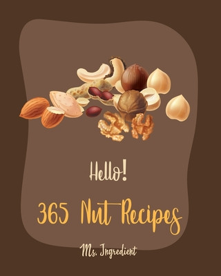 Book Hello! 365 Nut Recipes: Best Nut Cookbook Ever For Beginners [Book 1] MS Ingredient