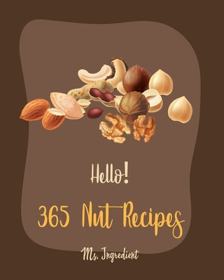 Buch Hello! 365 Nut Recipes: Best Nut Cookbook Ever For Beginners [Book 1] MS Ingredient