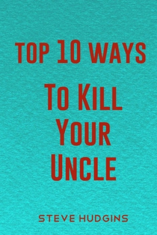 Книга Top 10 Ways To Kill Your Uncle Steve Hudgins