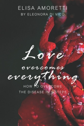 Knjiga Love overcomes everything: How to overcome the disease in 5 steps Eleonora Di Vico