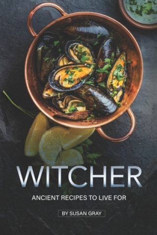 Carte Witcher: Ancient Recipes to Live For Susan Gray