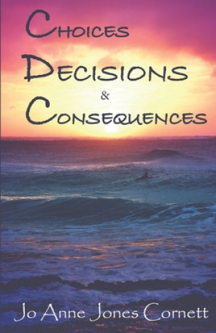 Knjiga Choices, Decisions & Consequences Jo Anne Jones Cornett