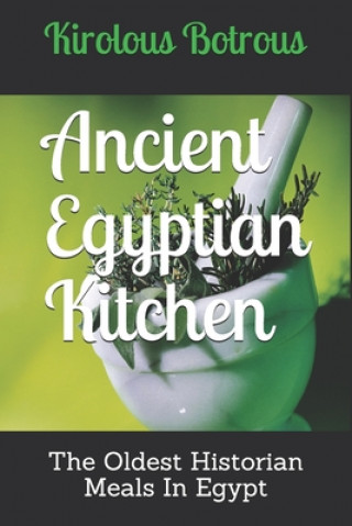 Book Ancient Egyptian Kitchen: The Oldest Historian Meals In Egypt Kirolous Botrous