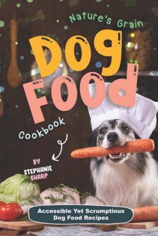 Książka Nature's Grain Dog Food Cookbook: Accessible Yet Scrumptious Dog Food Recipes Stephanie Sharp