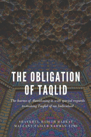 Livre The Obligation of Taqlid: The harms of abandoning it, with special regards to making Taqlid of an Individual Shaykhul Hadith Hadrat Maulana Faz Azmi