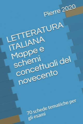 Carte LETTERATURA ITALIANA - Mappe e schemi concettuali del novecento: 70 schede tematiche per gli esami Pierre 2020