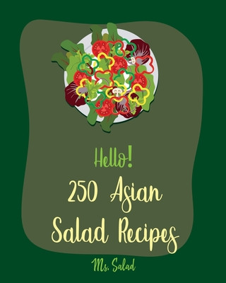 Kniha Hello! 250 Asian Salad Recipes: Best Asian Salad Cookbook Ever For Beginners [Thai Salad Recipe, Cold Salad Book, Tuna Salad Book, Thai Curry Recipe, Salad