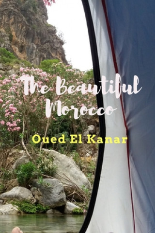 Book The Beautiful Morocco: Oued El Kanar: Travel to Morocco and see the beauty of this country . wonderful places and cities and an unforgettable K. Tb