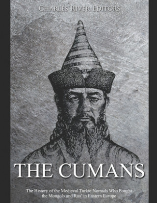 Könyv The Cumans: The History of the Medieval Turkic Nomads Who Fought the Mongols and Rus' in Eastern Europe Charles River Editors