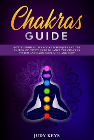 Carte Chakras guide: How Buddhism uses yoga techniques and the energy of crystals to balance the chakras system and harmonize mind and body Judy Keys