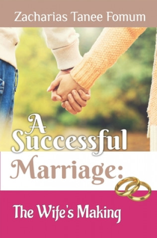 Book A Successful Marriage: The wife's making Zacharias Tanee Fomum