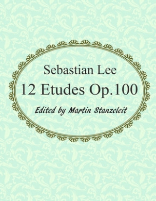 Könyv Sebastian Lee 12 Etudes Op.100: 12 Etudes for Cello. Martin Stanzeleit