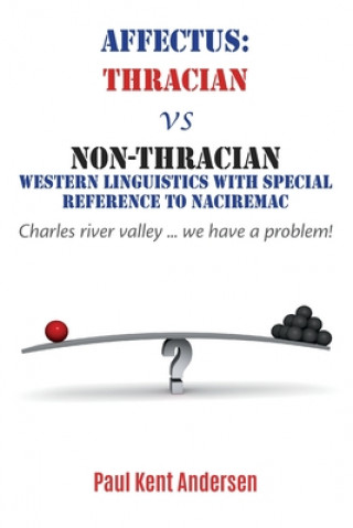 Knjiga Affectus: Thracian vs Non-Thracian Western Linguistics with special reference to Naciremac: Charles river valley ... we have a p Paul Kent Andersen