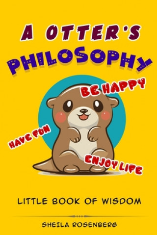 Könyv A Otter's Philosophy, "Have Fun, Be Happy, Enjoy Life": Little Book of Wisdom Sheila Rosenberg