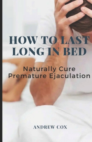 Carte How To Last Long In Bed: And Naturally Cure Premature Ejaculation Andrew Cox