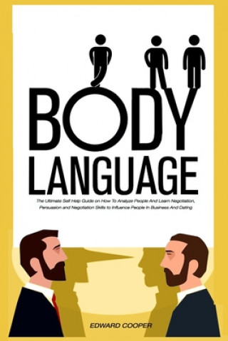 Book Body Language: The Ultimate Self Help Guide on How To Analyze People And Learn Negotiation, Persuasion and Negotiation Skills to Infl Edward Cooper
