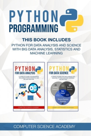 Carte Python Programming: This Book Includes: Python for Data Analysis and Science with Big Data Analysis, Statistics and Machine Learning. Computer Science Academy