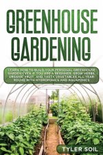 Könyv Greenhouse Gardening: Learn How to Build Your Personal Greenhouse Garden Even if You Are a Beginner. Grow Herbs, Organic Fruit, and Tasty Ve Tyler Soil