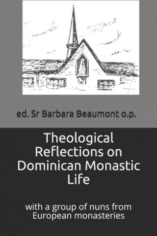 Kniha Theological Reflections on Dominican Monastic Life: withi a Group of Nuns from European Monasteries Barbara Beaumont O. P.