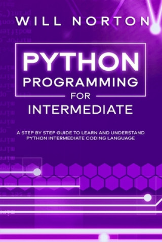 Książka Python programming for intermediate: A step by step guide to learn and understand python intermediate coding language Will Norton