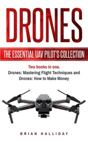 Kniha Drones: The Essential UAV Pilot's Collection: Two books in one, Drones: Mastering Flight Techniques and Drones: How to Make Mo Brian Halliday