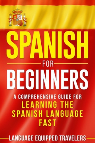 Carte Spanish for Beginners: A Comprehensive Guide for Learning the Spanish Language Fast Language Equipped Travelers