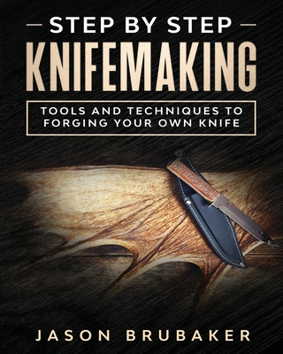 Book Step by Step Knife Making: Tools and Techniques to Forging Your Own Knife Jason Brubaker