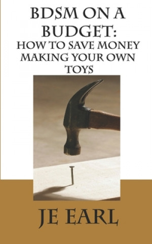 Kniha BDSM on a Budget: How to Save Money Making Your Own Toys Je Earl