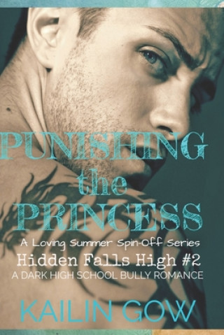 Könyv Punishing the Princess: A HIGH SCHOOL BULLY ROMANCE: A Loving Summer Spin-Off Series (Hidden Falls High Book 2) Kailin Gow