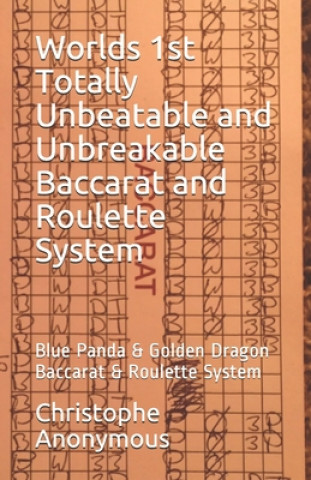 Kniha Worlds 1st Totally Unbeatable and Unbreakable Baccarat and Roulette System: Blue Panda & Golden Dragon Baccarat & Roulette System Christophe Anonymous