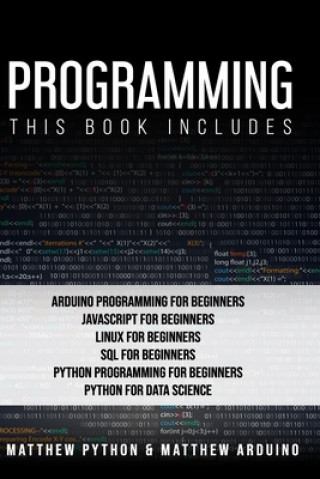 Könyv Programming: This book includes: Arduino Programming for Beginners; JavaScript for Beginners; Linux for Beginners; SQL for Beginner Matthew Arduino