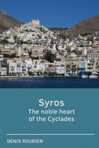 Kniha Syros. The noble heart of the Cyclades Denis Roubien