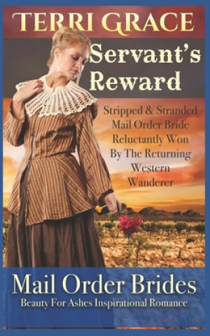 Knjiga Servant's Reward: Stripped and Stranded Mail Order Bride Reluctantly Won by the Returning Western Wanderer Terri Grace