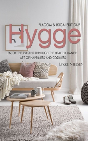 Könyv Hygge: Enjoy the Present Through the Healthy Danish Art of Happiness and Coziness *Lagom & Ikigai Edition" Lykke Nielsen