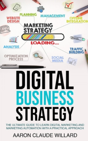 Carte Digital Business Strategy: The Ultimate Guide to Learn Digital Marketing and Marketing Automation With a Practical Approach Aaron Claude Willard